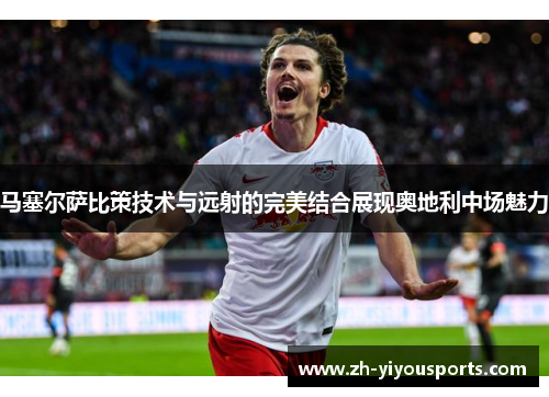 马塞尔萨比策技术与远射的完美结合展现奥地利中场魅力