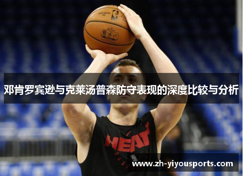 邓肯罗宾逊与克莱汤普森防守表现的深度比较与分析 邓肯罗宾逊与克莱汤普森防守表现的深度比较与分析