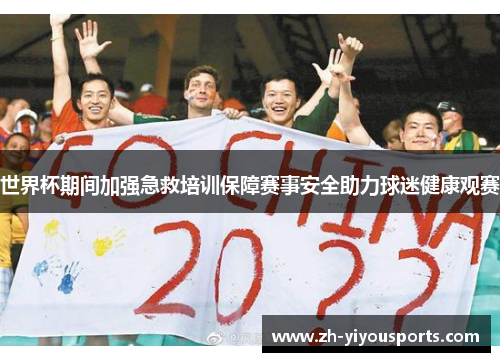 世界杯期间加强急救培训保障赛事安全助力球迷健康观赛 世界杯期间加强急救培训保障赛事安全助力球迷健康观赛