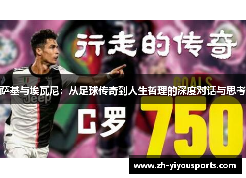 萨基与埃瓦尼:从足球传奇到人生哲理的深度对话与思考 萨基与埃瓦尼:从足球传奇到人生哲理的深度对话与思考