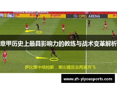 意甲历史上最具影响力的教练与战术变革解析 意甲历史上最具影响力的教练与战术变革解析