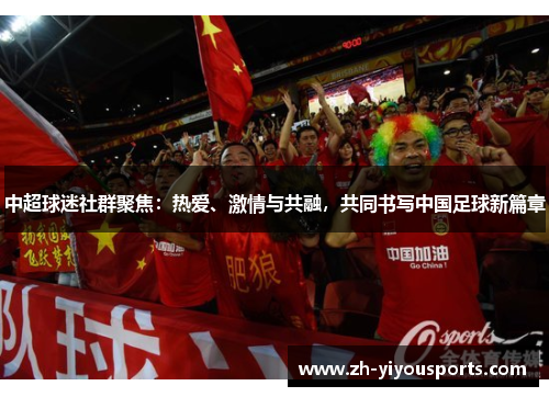 中超球迷社群聚焦:热爱、激情与共融,共同书写中国足球新篇章 中超球迷社群聚焦:热爱、激情与共融,共同书写中国足球新篇章