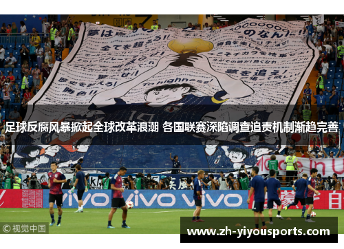 足球反腐风暴掀起全球改革浪潮 各国联赛深陷调查追责机制渐趋完善 足球反腐风暴掀起全球改革浪潮 各国联赛深陷调查追责机制渐趋完善