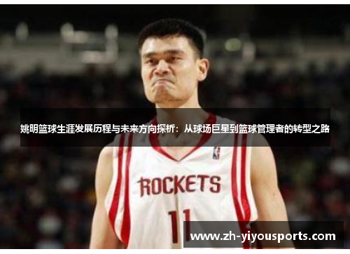 姚明篮球生涯发展历程与未来方向探析:从球场巨星到篮球管理者的转型之路 姚明篮球生涯发展历程与未来方向探析:从球场巨星到篮球管理者的转型之路