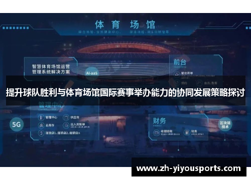 提升球队胜利与体育场馆国际赛事举办能力的协同发展策略探讨 提升球队胜利与体育场馆国际赛事举办能力的协同发展策略探讨
