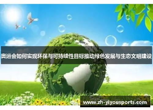 奥运会如何实现环保与可持续性目标推动绿色发展与生态文明建设 奥运会如何实现环保与可持续性目标推动绿色发展与生态文明建设