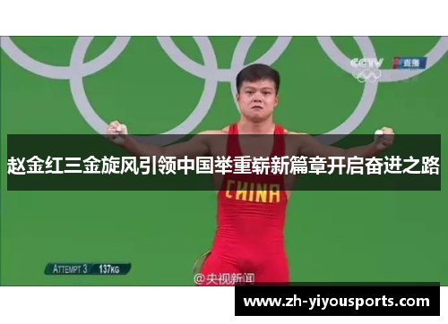 赵金红三金旋风引领中国举重崭新篇章开启奋进之路 赵金红三金旋风引领中国举重崭新篇章开启奋进之路