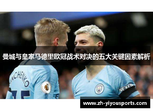 曼城与皇家马德里欧冠战术对决的五大关键因素解析 曼城与皇家马德里欧冠战术对决的五大关键因素解析