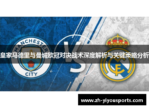 皇家马德里与曼城欧冠对决战术深度解析与关键策略分析 皇家马德里与曼城欧冠对决战术深度解析与关键策略分析