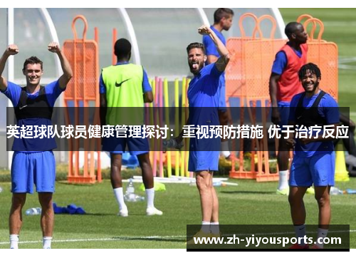 英超球队球员健康管理探讨:重视预防措施 优于治疗反应 英超球队球员健康管理探讨:重视预防措施 优于治疗反应