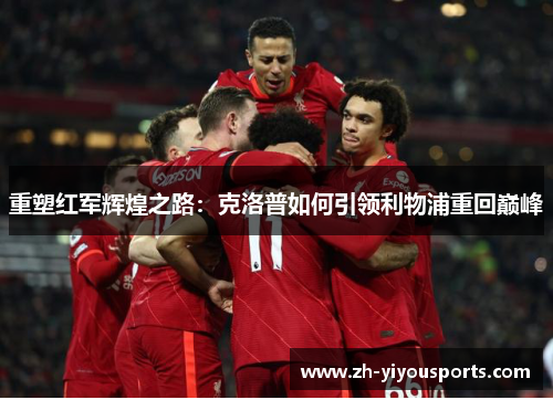 重塑红军辉煌之路:克洛普如何引领利物浦重回巅峰 重塑红军辉煌之路:克洛普如何引领利物浦重回巅峰