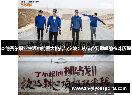 本纳赛尔职业生涯中的重大挑战与突破:从低谷到巅峰的奋斗历程 本纳赛尔职业生涯中的重大挑战与突破:从低谷到巅峰的奋斗历程
