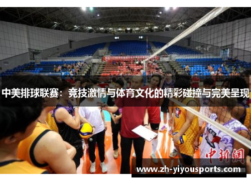 中美排球联赛:竞技激情与体育文化的精彩碰撞与完美呈现 中美排球联赛:竞技激情与体育文化的精彩碰撞与完美呈现