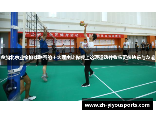 参加北京业余排球联赛的十大理由让你爱上这项运动并收获更多快乐与友谊 参加北京业余排球联赛的十大理由让你爱上这项运动并收获更多快乐与友谊