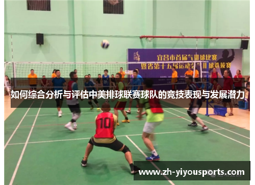 如何综合分析与评估中美排球联赛球队的竞技表现与发展潜力 如何综合分析与评估中美排球联赛球队的竞技表现与发展潜力