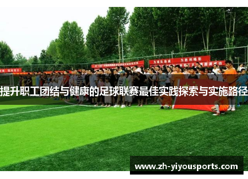 提升职工团结与健康的足球联赛最佳实践探索与实施路径 提升职工团结与健康的足球联赛最佳实践探索与实施路径