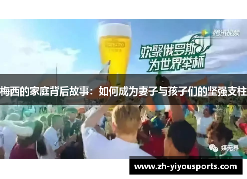 梅西的家庭背后故事:如何成为妻子与孩子们的坚强支柱 梅西的家庭背后故事:如何成为妻子与孩子们的坚强支柱
