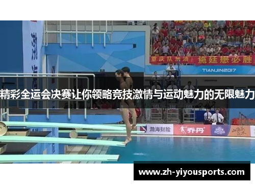 精彩全运会决赛让你领略竞技激情与运动魅力的无限魅力
