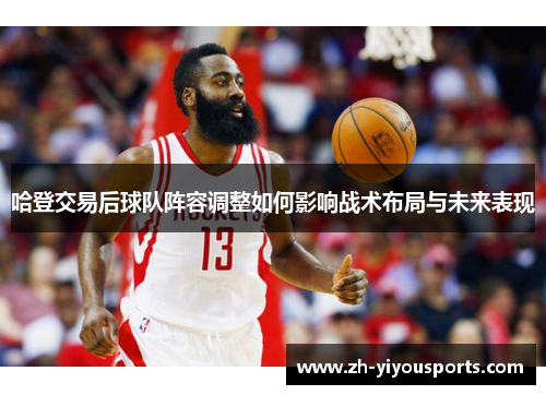 哈登交易后球队阵容调整如何影响战术布局与未来表现 哈登交易后球队阵容调整如何影响战术布局与未来表现