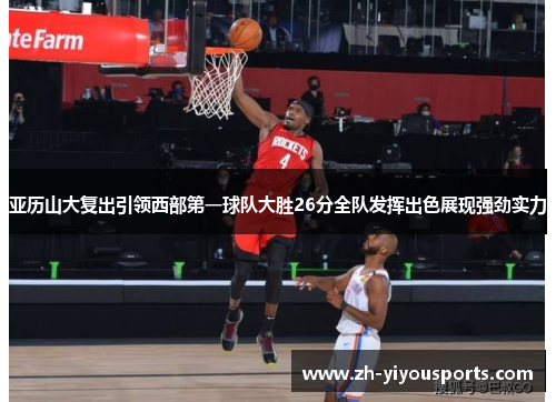 亚历山大复出引领西部第一球队大胜26分全队发挥出色展现强劲实力 亚历山大复出引领西部第一球队大胜26分全队发挥出色展现强劲实力