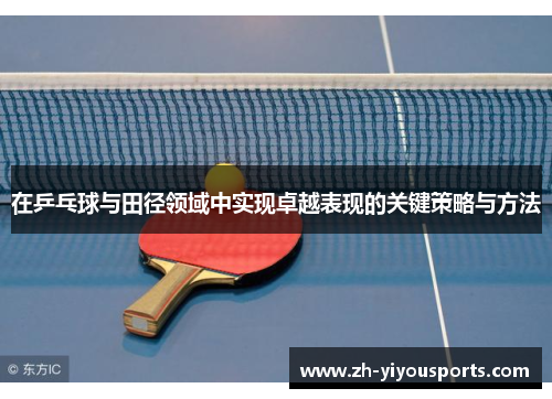 在乒乓球与田径领域中实现卓越表现的关键策略与方法 在乒乓球与田径领域中实现卓越表现的关键策略与方法