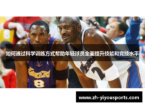 如何通过科学训练方式帮助年轻球员全面提升技能和竞技水平 如何通过科学训练方式帮助年轻球员全面提升技能和竞技水平