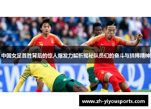 中国女足首胜背后的惊人爆发力解析揭秘队员们的奋斗与拼搏精神 中国女足首胜背后的惊人爆发力解析揭秘队员们的奋斗与拼搏精神