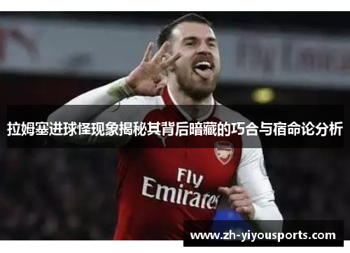 拉姆塞进球怪现象揭秘其背后暗藏的巧合与宿命论分析 拉姆塞进球怪现象揭秘其背后暗藏的巧合与宿命论分析