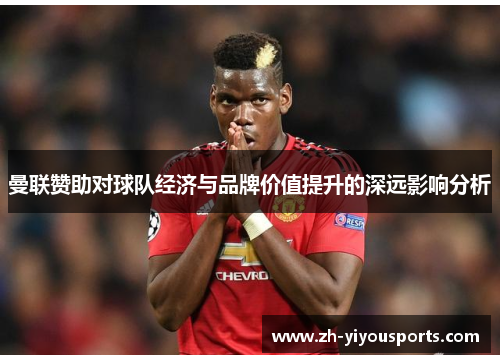 曼联赞助对球队经济与品牌价值提升的深远影响分析 曼联赞助对球队经济与品牌价值提升的深远影响分析