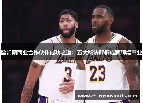 詹姆斯商业合作伙伴成功之道:五大秘诀解析成就辉煌事业 詹姆斯商业合作伙伴成功之道:五大秘诀解析成就辉煌事业