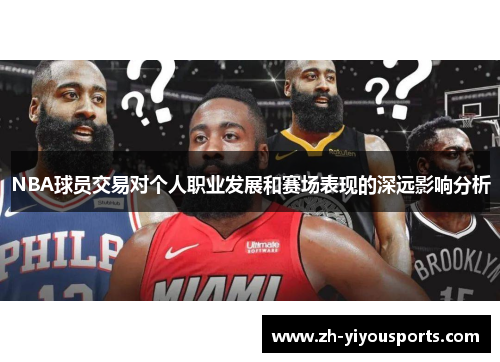 NBA球员交易对个人职业发展和赛场表现的深远影响分析