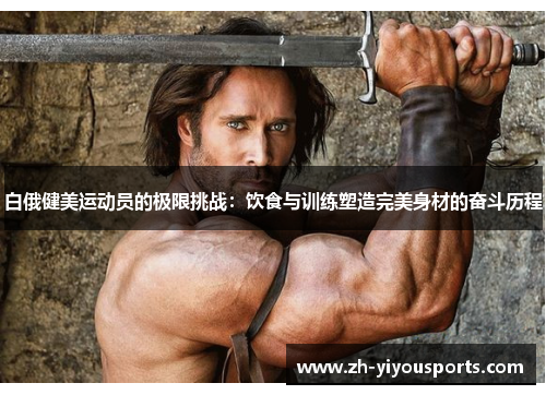 白俄健美运动员的极限挑战:饮食与训练塑造完美身材的奋斗历程 白俄健美运动员的极限挑战:饮食与训练塑造完美身材的奋斗历程