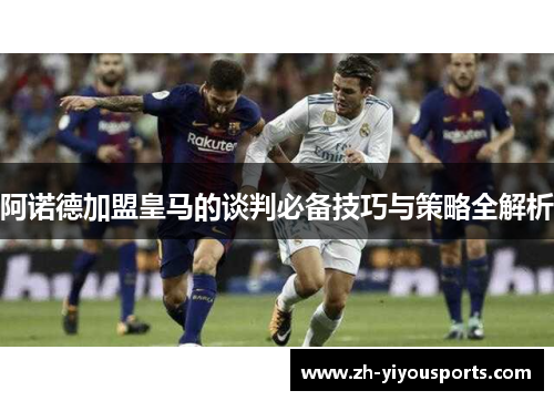 阿诺德加盟皇马的谈判必备技巧与策略全解析 阿诺德加盟皇马的谈判必备技巧与策略全解析