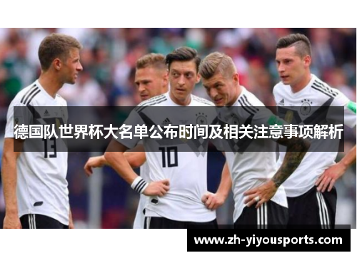 德国队世界杯大名单公布时间及相关注意事项解析 德国队世界杯大名单公布时间及相关注意事项解析