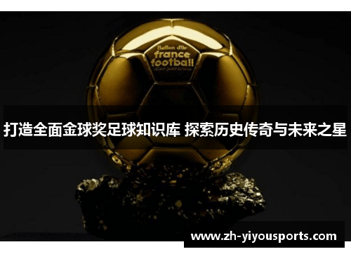 打造全面金球奖足球知识库 探索历史传奇与未来之星 打造全面金球奖足球知识库 探索历史传奇与未来之星