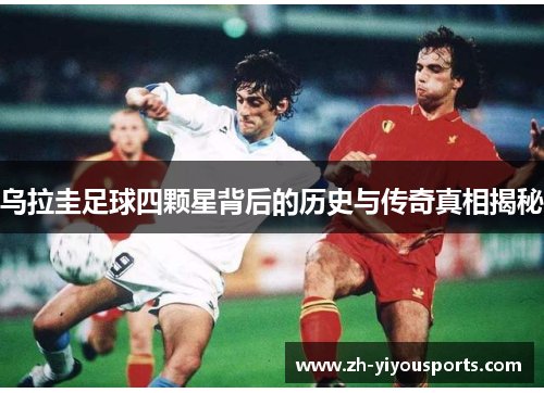 乌拉圭足球四颗星背后的历史与传奇真相揭秘 乌拉圭足球四颗星背后的历史与传奇真相揭秘
