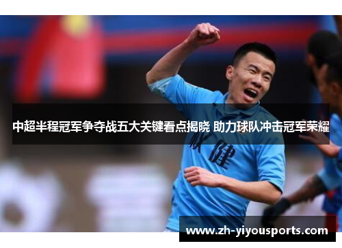 中超半程冠军争夺战五大关键看点揭晓 助力球队冲击冠军荣耀 中超半程冠军争夺战五大关键看点揭晓 助力球队冲击冠军荣耀