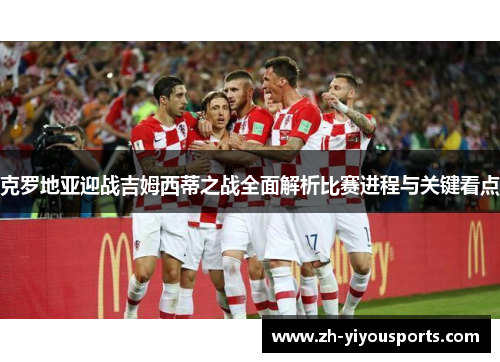 克罗地亚迎战吉姆西蒂之战全面解析比赛进程与关键看点 克罗地亚迎战吉姆西蒂之战全面解析比赛进程与关键看点