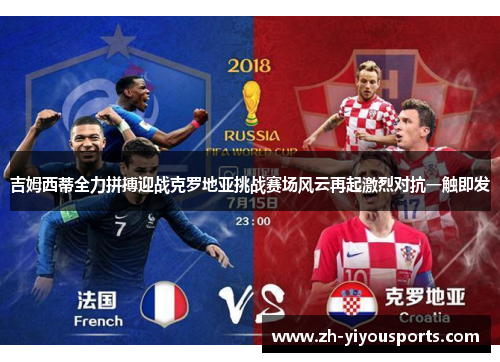 吉姆西蒂全力拼搏迎战克罗地亚挑战赛场风云再起激烈对抗一触即发 吉姆西蒂全力拼搏迎战克罗地亚挑战赛场风云再起激烈对抗一触即发