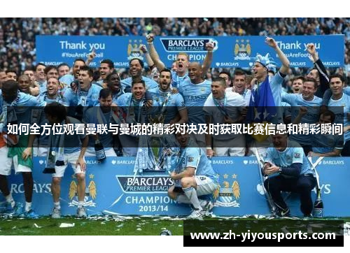 如何全方位观看曼联与曼城的精彩对决及时获取比赛信息和精彩瞬间 如何全方位观看曼联与曼城的精彩对决及时获取比赛信息和精彩瞬间