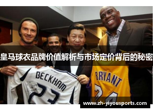 皇马球衣品牌价值解析与市场定价背后的秘密 皇马球衣品牌价值解析与市场定价背后的秘密