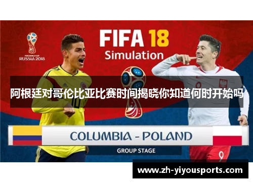 阿根廷对哥伦比亚比赛时间揭晓你知道何时开始吗