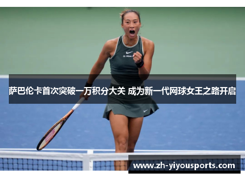 萨巴伦卡首次突破一万积分大关 成为新一代网球女王之路开启