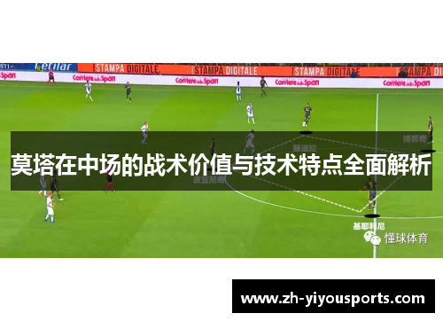 莫塔在中场的战术价值与技术特点全面解析 莫塔在中场的战术价值与技术特点全面解析