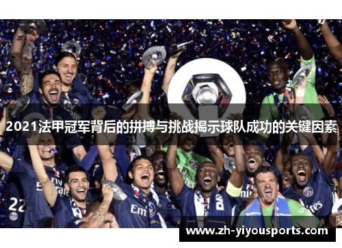 2021法甲冠军背后的拼搏与挑战揭示球队成功的关键因素 2021法甲冠军背后的拼搏与挑战揭示球队成功的关键因素