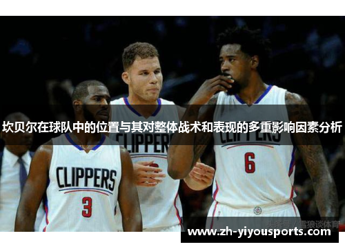 坎贝尔在球队中的位置与其对整体战术和表现的多重影响因素分析 坎贝尔在球队中的位置与其对整体战术和表现的多重影响因素分析