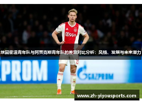 埃因霍温青年队与阿贾克斯青年队的差异对比分析:风格、发展与未来潜力 埃因霍温青年队与阿贾克斯青年队的差异对比分析:风格、发展与未来潜力