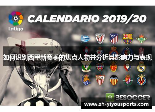如何识别西甲新赛季的焦点人物并分析其影响力与表现 如何识别西甲新赛季的焦点人物并分析其影响力与表现