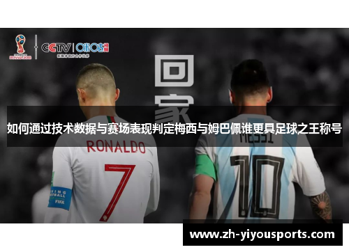如何通过技术数据与赛场表现判定梅西与姆巴佩谁更具足球之王称号