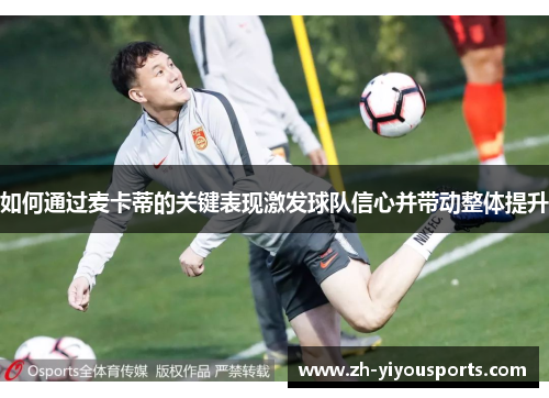 如何通过麦卡蒂的关键表现激发球队信心并带动整体提升